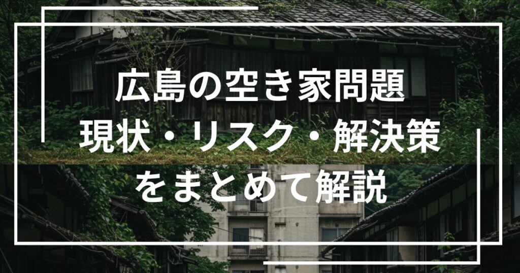 広島の空き家問題｜現状・リスク・解決策をまとめて解説