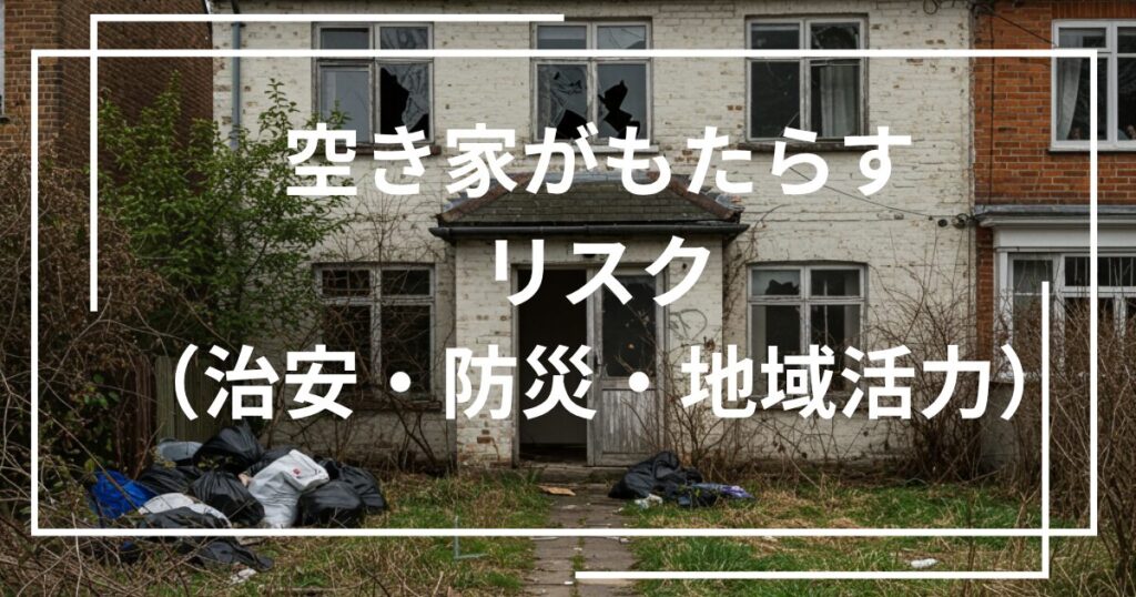 空き家がもたらすリスク（治安・防災・地域活力）