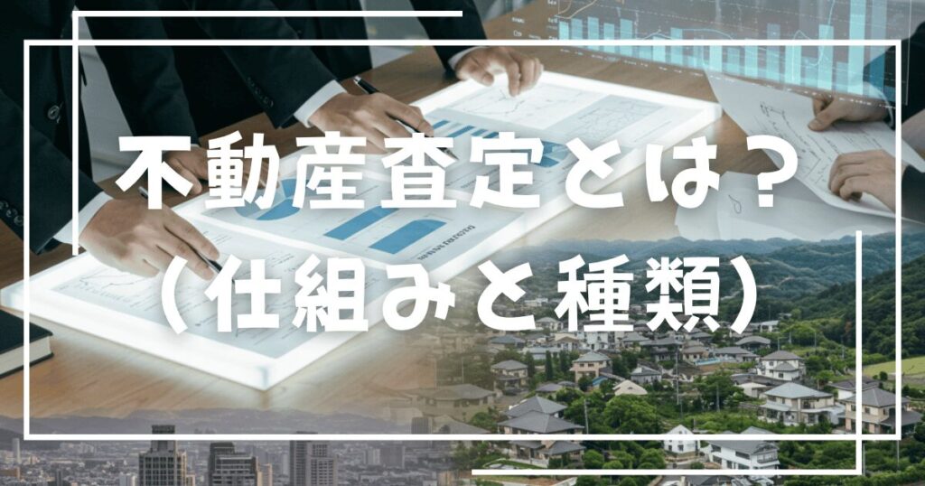 不動産査定とは？（仕組みと種類）