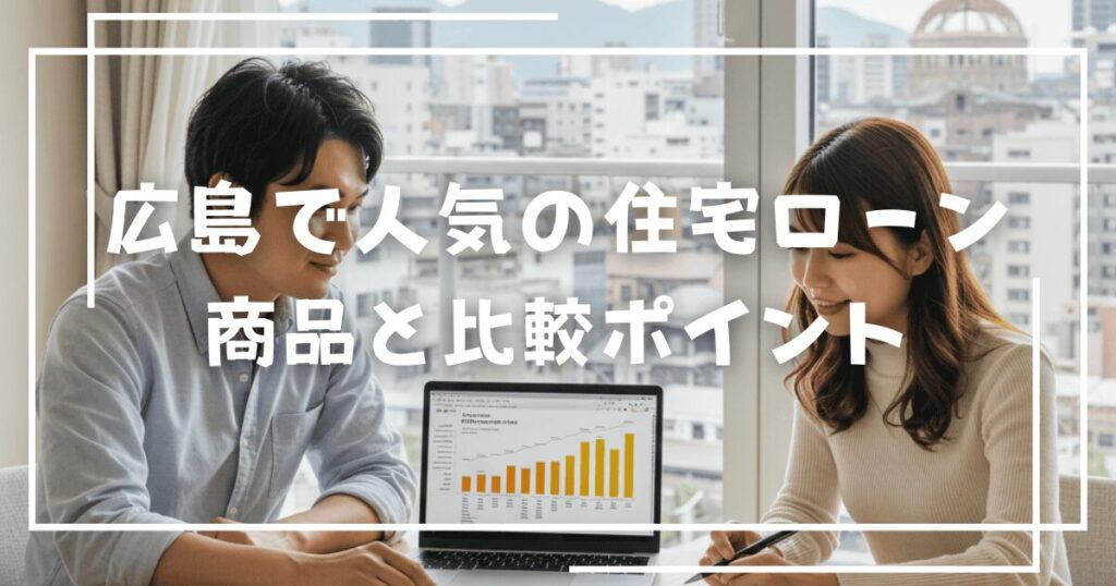 広島で人気の住宅ローン商品と比較ポイント