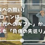 【未来への問い】50年ローンは「次世代へのギフト」か、それとも「負債の先送り」か？